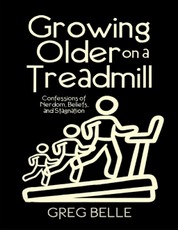 Growing Older On a Treadmill: Confessions of Nerdom, Beliefs, and Stagnation