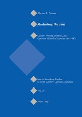 Mediating the Past; Gustav Freytag, Progress, and German Historical Identity, 1848-1871