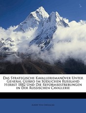 Das Strategische Kavalleriemanover Unter General Gurko Im Sudlichen Russland Herbst 1882 Und Die Reformbestrebungen in Der Russischen Cavallerie