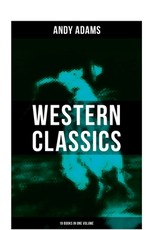 Western Classics - Andy Adams Edition (19 Books in One Volume)