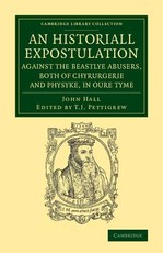 An Historiall Expostulation Against the Beastlye Abusers, Both of Chyrurgerie and Physyke, in Oure Tyme