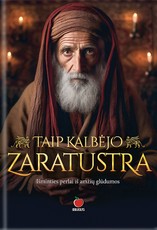 TAIP KALBĖJO ZARATUSTRA. Nesenstanti Zaratustros išmintis ir gilūs senovės išminčiaus mokymai!