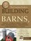 The Complete Guide to Building Classic Barns, Fences, Storage Sheds, Animal Pens, Outbuilding, Greenhouses, Farm Equipment, & Tools