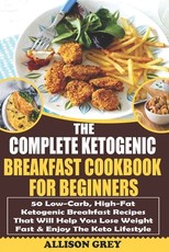 The Complete Ketogenic Breakfast Cookbook For Beginners
