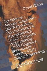 Confidence - Anxiety Script. Pre-talk & Hypnosis. Psychotherapy & Hypnotherapy. Neuro-Linguistic Programming (NLP). Cognitive Behavioural Therapy (CBT). Clinical Psychology