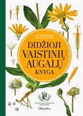 DIDŽIOJI VAISTINIŲ AUGALŲ KNYGA. Gydomieji augalai ir šimtai receptų kaip sustiprinti sveikatą