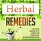 Herbal Remedies: A Collection Of Guidebooks To Help Beginners Learn The Benefits Of All The Natural And Herbal Remedies