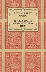Let's All Play Cards - 12 Jolly Games and How to Play Them