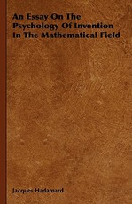 An Essay On The Psychology Of Invention In The Mathematical Field