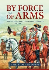 By Force of Arms: The Austrian Army and the Seven Years War