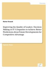 Improving the Quality of Leaders' Decision Making in IT Companies to Achieve Better Predictions aboutFuture Developments for Competitive Advantage