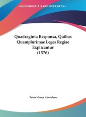 Quadraginta Responsa, Quibus Quamplurimae Leges Regiae Explicantur (1576)