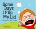 Some Days I Flip My Lid