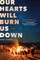 Our Hearts Will Burn Us Down