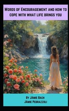 Words of Encouragement and How to Cope with What Life Brings You