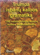 Trumpa ispanų kalbos gramatika. 100 netaisyklingų ispanų kalbos veiksmažodžių