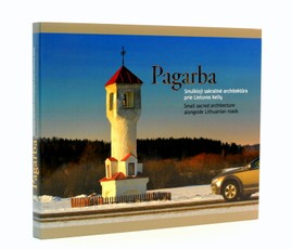 Pagarba. Smulkioji sakralinė architektūra prie Lietuvos kelių. Small sacred architecture alongside Lithuanian roads