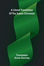 A literal translation of the Saxon chronicle