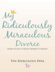 My Ridiculously Miraculous Divorce: How to Do It Right When It's Right