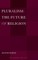 Pluralism: The Future of Religion