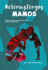 Nerimastingos mamos: kaip mamoms nerimastavimą paversti stiprybe