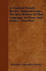 A Classical French Reader Selected from the Best Writers of That Language, in Prose and Poetry - First Part