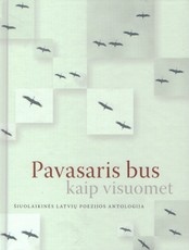 Pavasaris bus kaip visuomet. Šiuolaikinės latvių poezijos antologija