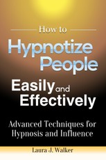 How to Hypnotize People Easily and Effectively: Advanced Techniques for Hypnosis and Influence