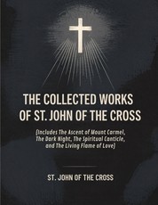 The Collected Works of St. John of the Cross (includes The Ascent of Mount Carmel, The Dark Night, The Spiritual Canticle, and The Living Flame of Love) [Revised Edition]