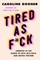 Tired as F*ck