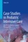 Case Studies in Pediatric Intensive Care-Real World, Evidence-Guided Management