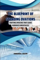 The Blueprint of Standing Ovations, Crafting Speeches That Leave Audiences Breathless