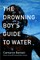 The Drowning Boy's Guide to Water