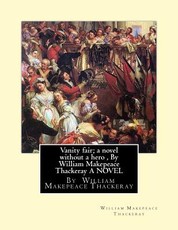 Vanity fair; a novel without a hero, By William Makepeace Thackeray A NOVEL