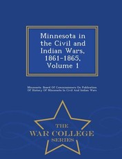 Minnesota in the Civil and Indian Wars, 1861-1865, Volume 1 - War College Series
