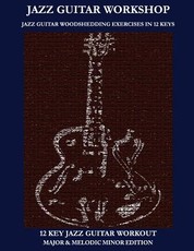 Jazz Guitar Workshop - 12 Key Jazz Guitar Workout Major & Melodic Minor Edition
