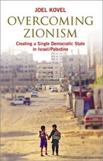 Overcoming Zionism: Creating a Single Democratic State in Israel/Palestine