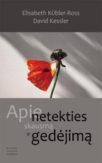Apie netekties skausmą ir gedėjimą: kaip atrasti skausmo prasmę išgyvenant penkis netekties etapus
