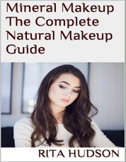 Mineral Makeup: The Complete Natural Makeup Guide
