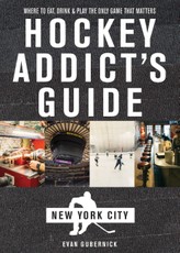 Hockey Addict's Guide New York City: Where to Eat, Drink & Play the Only Game That Matters (Hockey Addict City Guides)