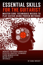 Essential Skills for the Guitarist: Master Core Techniques Needed to Play Guitar Using Proven Methods