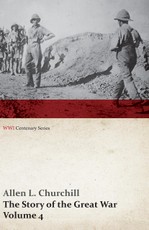 The Story of the Great War, Volume 4 - Champagne, Artois, Grodno Fall of Nish, Caucasus, Mesopotamia, Development of Air Strategy . United States and the War (WWI Centenary Series)