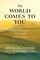 The World Comes to You