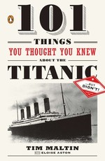 101 Things You Thought You Knew about the Titanic . . . But Didn't!