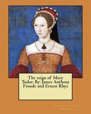 The reign of Mary Tudor. By
