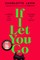 If I Let You Go: The Heartbreaking, Shocking Richard and Judy Book Club