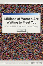 Millions of Women are Waiting to Meet You: A Story of Life, Love and Internet Dating