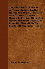 The Third Work in the at a Glance' Series - English Rooms and Their Decoration at a Glance - A Simple Review in Pictures of English Rooms and Their Decoration from the Eleventh to the Eighteenth Centuries - Vol II