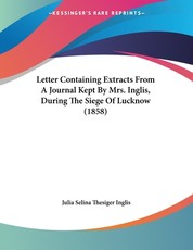 Letter Containing Extracts From A Journal Kept By Mrs. Inglis, During The Siege Of Lucknow (1858)