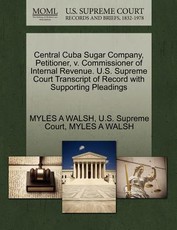 Central Cuba Sugar Company, Petitioner, V. Commissioner of Internal Revenue. U.S. Supreme Court Transcript of Record with Supporting Pleadings
